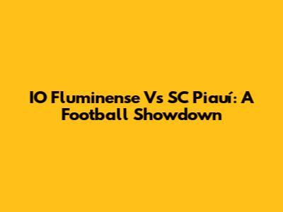 IO Fluminense Vs SC Piauí: A Football Showdown