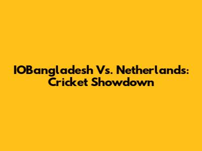 IOBangladesh Vs. Netherlands: Cricket Showdown