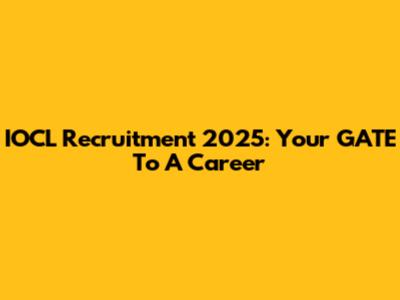 IOCL Recruitment 2025: Your GATE To A Career
