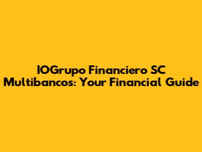 IOGrupo Financiero SC Multibancos: Your Financial Guide