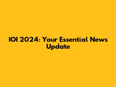 IOI 2024: Your Essential News Update