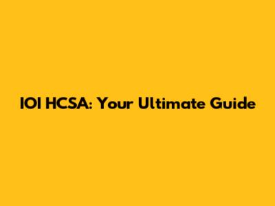 IOI HCSA: Your Ultimate Guide
