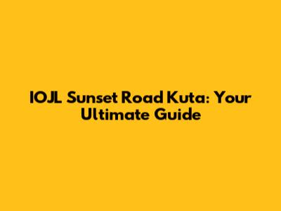 IOJL Sunset Road Kuta: Your Ultimate Guide