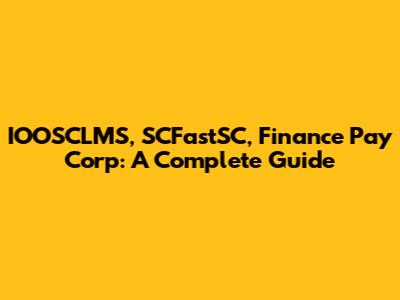 IOOSCLMS, SCFastSC, Finance Pay Corp: A Complete Guide