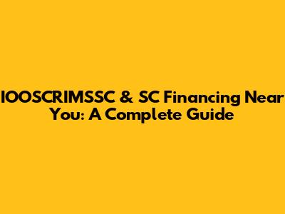 IOOSCRIMSSC & SC Financing Near You: A Complete Guide