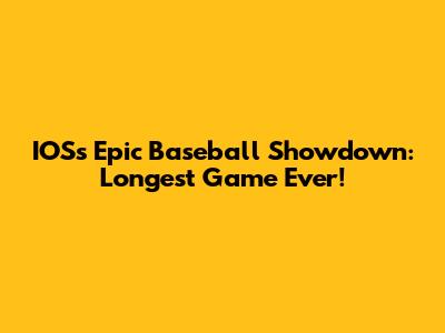 IOS's Epic Baseball Showdown: Longest Game Ever!