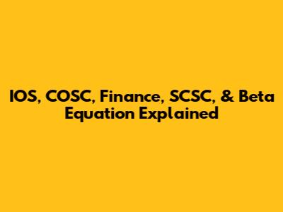 IOS, COSC, Finance, SCSC, & Beta Equation Explained