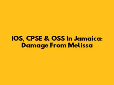 IOS, CPSE & OSS In Jamaica: Damage From Melissa