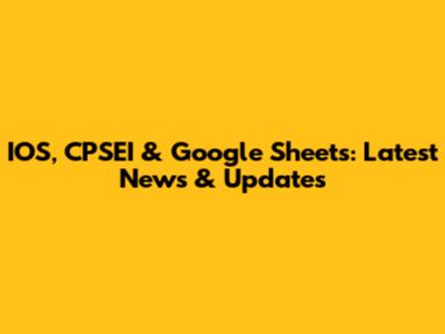 IOS, CPSEI & Google Sheets: Latest News & Updates