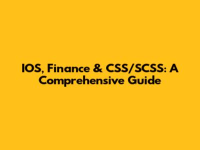 IOS, Finance & CSS/SCSS: A Comprehensive Guide