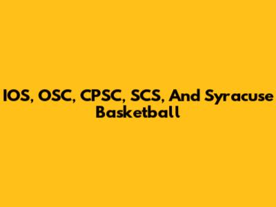 IOS, OSC, CPSC, SCS, And Syracuse Basketball