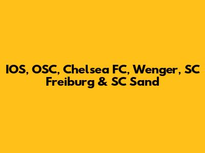 IOS, OSC, Chelsea FC, Wenger, SC Freiburg & SC Sand