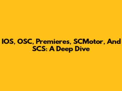 IOS, OSC, Premieres, SCMotor, And SCS: A Deep Dive