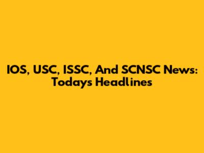 IOS, USC, ISSC, And SCNSC News: Today's Headlines