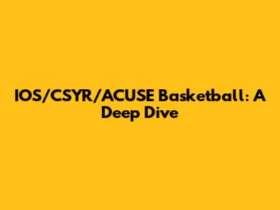 IOS/CSYR/ACUSE Basketball: A Deep Dive