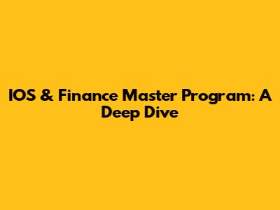 IOS & Finance Master Program: A Deep Dive