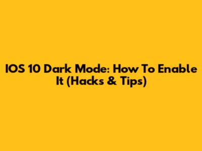 IOS 10 Dark Mode: How To Enable It (Hacks & Tips)