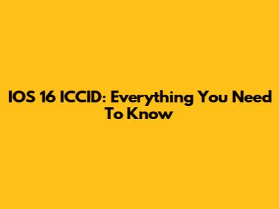 IOS 16 ICCID: Everything You Need To Know