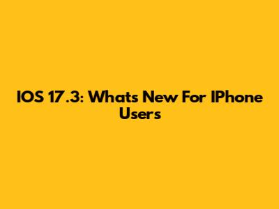 IOS 17.3: What's New For IPhone Users
