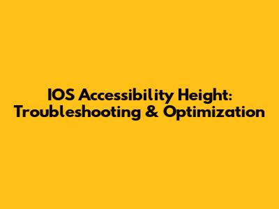 IOS Accessibility Height: Troubleshooting & Optimization