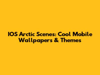 IOS Arctic Scenes: Cool Mobile Wallpapers & Themes