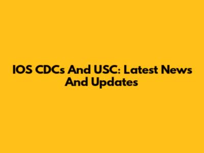 IOS CDCs And USC: Latest News And Updates