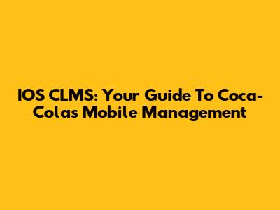 IOS CLMS: Your Guide To Coca-Cola's Mobile Management