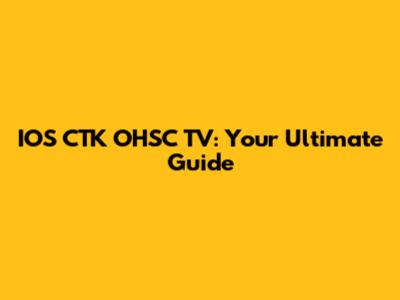IOS CTK OHSC TV: Your Ultimate Guide