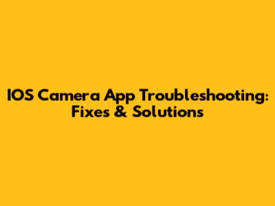 IOS Camera App Troubleshooting: Fixes & Solutions