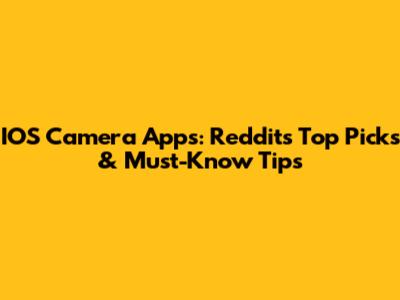 IOS Camera Apps: Reddit's Top Picks & Must-Know Tips