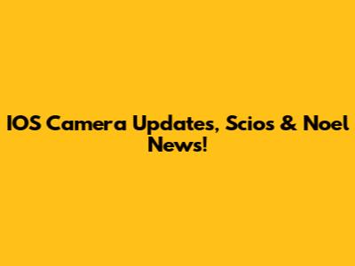 IOS Camera Updates, Scios & Noel News!