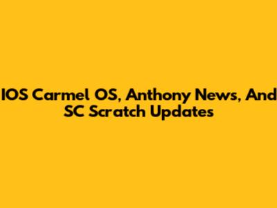 IOS Carmel OS, Anthony News, And SC Scratch Updates