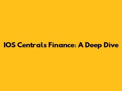 IOS Central's Finance: A Deep Dive