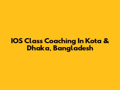 IOS Class Coaching In Kota & Dhaka, Bangladesh