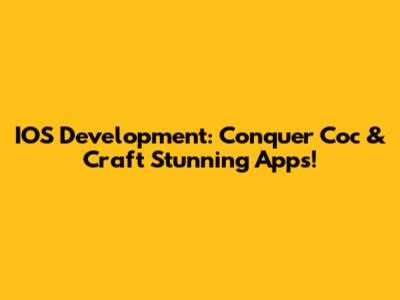 IOS Development: Conquer Coc & Craft Stunning Apps!