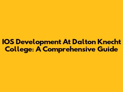 IOS Development At Dalton Knecht College: A Comprehensive Guide