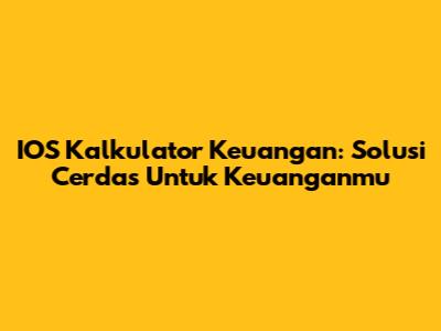 IOS Kalkulator Keuangan: Solusi Cerdas Untuk Keuanganmu