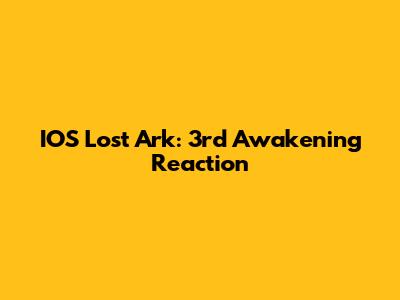 IOS Lost Ark: 3rd Awakening Reaction