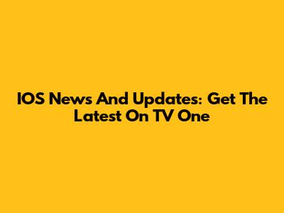 IOS News And Updates: Get The Latest On TV One