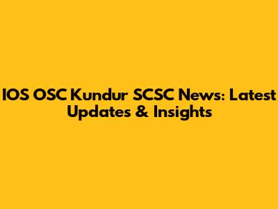 IOS OSC Kundur SCSC News: Latest Updates & Insights