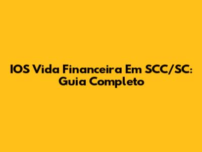 IOS Vida Financeira Em SCC/SC: Guia Completo