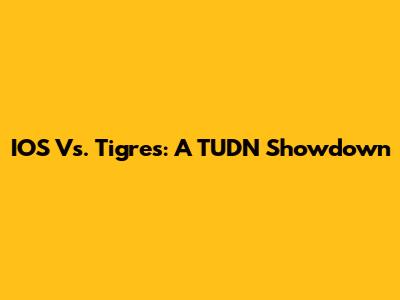 IOS Vs. Tigres: A TUDN Showdown