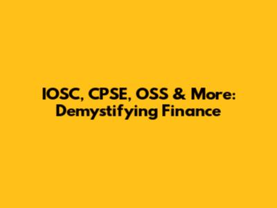 IOSC, CPSE, OSS & More: Demystifying Finance
