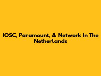 IOSC, Paramount, & Network In The Netherlands