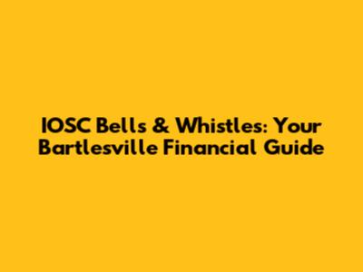 IOSC Bells & Whistles: Your Bartlesville Financial Guide