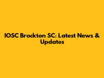 IOSC Brockton SC: Latest News & Updates