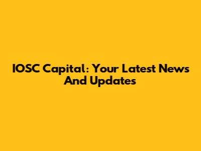 IOSC Capital: Your Latest News And Updates