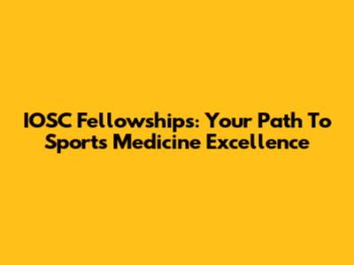 IOSC Fellowships: Your Path To Sports Medicine Excellence