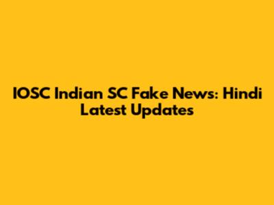 IOSC Indian SC Fake News: Hindi Latest Updates