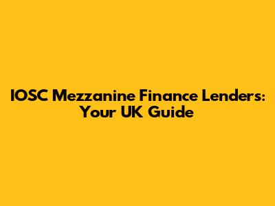 IOSC Mezzanine Finance Lenders: Your UK Guide